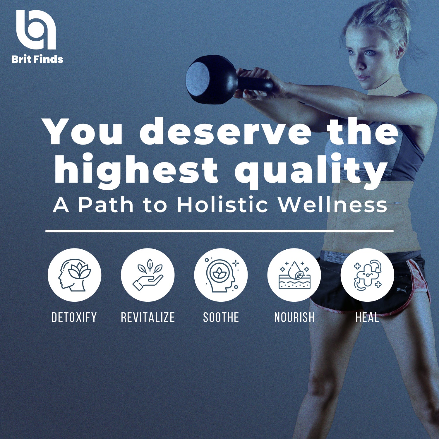 "Image of a woman performing a kettlebell exercise with the text 'You deserve the highest quality, A Path to Holistic Wellness' and icons representing Detoxify, Revitalize, Soothe, Nourish, and Heal, with the Brit Finds logo in the top left corner.